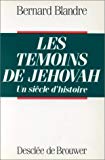 Les Témoins de Jéhovah un siècle d'histoire Bernard Blandre ; postf. de Régis Dericquebourg