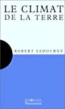 Le climat de la Terre un exposé pour comprendre, un essai pour réfléchir Robert Sadourny