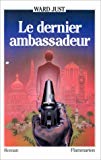 Le Dernier ambassadeur roman Ward Just ; trad. de l'américain par Natalie Zimmermann