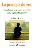 La pratique du zen calme et sérénité au quotidien Albert Low ; trad. de l'américain Marie-Béatrice Jehl
