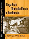 Maya Achi marimba music in Guatemala Sergio Navarrete Pellicer