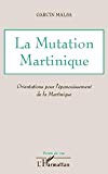La mutation Martinique [Texte imprimé] orientations pour l'épanouissement de la Martinique Garcin Malsa
