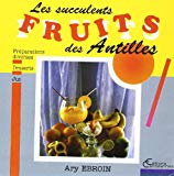 Les succulents fruits des Antilles Préparations diverses ,desserts, jus Ary Ebroïn