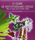 Le guide de phytothérapie créole Texte imprimé bien se soigner par les plantes créoles Jean-Louis Longuefosse