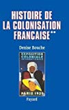 Histoire de la colonisation française Tome second Flux et reflux Texte imprimé [Pierre Pluchon, Denise Bouche] 1815-1962 Denise Bouche