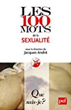 Les 100 mots de la sexualité Texte imprimé sous la direction de Jacques André