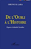 De l'oubli à l'histoire Texte imprimé espace et identité Caraïbes Guadeloupe, Guyane, Haïti, Martinique Oruno D. Lara