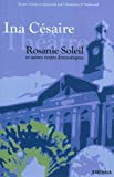 Rosanie Soleil Texte imprimé et autres textes dramatiques Ina Césaire textes réunis et présentés par Christine P. Makward