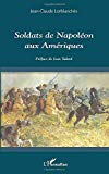 Soldats de Napoléon aux Amériques Texte imprimé Jean-Claude Lorblanchès préface de Jean Tulard