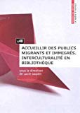 Accueillir des publics migrants et immigrés Texte imprimé interculturalité en bibliothèque sous la direction de Lucie Daudin