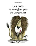 Les lions ne mangent pas de croquettes Texte imprimé André Bouchard
