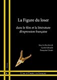 La figure du loser Texte imprimé dans le film et la littérature d'expression française sous la direction de Carole Edwards, Françoise Cévaër