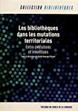 Les bibliothèques dans les mutations territoriales Texte imprimé entre évolutions et inventions sous la direction de David-Georges Picard