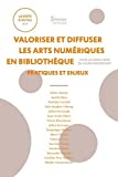 Valoriser et diffuser les arts numériques en bibliothèque Texte imprimé pratiques et enjeux sous la direction de Julien Devriendt
