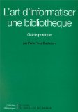 L'art d'informatiser une bibliothèque : guide pratique Pierre-YvesDuchemin ; avec la participation de Dominique Lahary