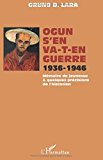 Ogun s'en va-t-en guerre Texte imprimé 1936-1946 mémoire de jeunesse & quelques précisions de l'historien Oruno D. Lara