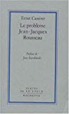 Le Problème Jean-Jacques Rousseau Ernst Cassirer ; trad. de l'allemand par Marc B. de Launay ; préf. de Jean Starobinski