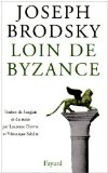 Loin de Byzance Joseph Brodsky ; trad. de l'anglais et du russe par Laurence Dyèvre et Véronique Schiltz