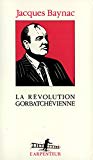 La révolution gorbatchévienne essai d'analyse historique et politique Jacques Baynac