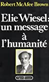 Elie Wiesel un message à l'humanité Robert McAfee Brown ; trad. de l'américain par Dominique Rueff