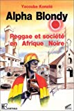 Alpha Blondy reggae et société en Afrique noire Yacouba Konaté,...