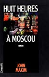 Huit heures à Moscou roman John Maxim ; trad. de l'américain par Hélène Collon