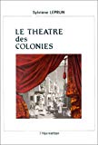 Le Théâtre des colonies scénographie, acteurs et discours de l'imaginaire dans les expositions, 1855-1937 Sylviane Leprun