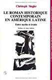 Le roman historique contemporain en Amérique latine entre mythe et ironie Christoph Singler ; avant-propos de Jean Andreu,...