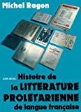 Histoire de la littérature prolétarienne de langue française littérature ouvrière, littérature paysanne, littérature d'expression populaire Michel Ragon