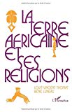 La terre africaine et ses religions traditions et changements par Louis-Vincent Thomas,... et René Luneau,...