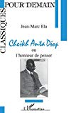 Cheikh Anta Diop ou l'Honneur de penser Jean-Marc Ela