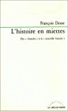 L'Histoire en miettes des "Annales" à la "nouvelle histoire" François Dosse
