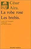 La Robe rose ; Les Brebis César Aira ; trad. de l'espagnol (Argentine) par Sylvie Koller