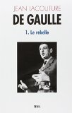 De Gaulle 1. Le Rebelle 1890-1944 Jean Lacouture