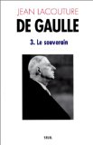De Gaulle 3. Le Souverain 1959-1970 Jean Lacouture