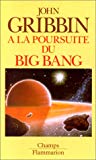 A la poursuite du Big Bang John Gribbin ; trad. de l'anglais et préf. par Michel Cassé
