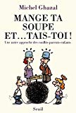 Mange ta soupe et tais-toi ! une autre approche des conflits parents-enfants Michel Ghazal ; dessins d'Antoine Chéreau