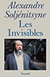 Les invisibles Alexandre Soljénitsyne ; trad. du russe par Anne Kichilov