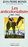 Les anticolonialistes (1881-1962) Jean-Pierre Biondi ; avec la collab. de Gilles Morin