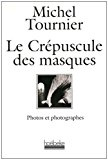 Le crépuscule des masques Michel Tournier,...