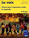 La voix 50 jeux pour l'expression vocale et corporelle : 4-10 ans Denise Chauvel,... Jean Perrier