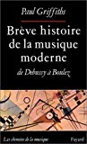Brève histoire de la musique moderne de Debussy à Boulez Paul Griffiths ; trad. de l'anglais par Marie-Alyx Revellat
