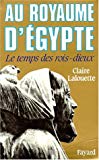 Au royaume d'Égypte le temps des rois-dieux Claire Lalouette,...