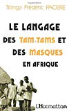 Le langage des tam-tams et des masques en Afrique une littérature méconnue Maître Titinga Frédéric Pacéré