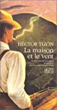 La maison et le vent récit Héctor Tizón ; trad. de l'espagnol (Argentine) par Françoise Campo-Timal
