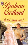 O toi, mon roi Barbara Cartland ; trad. de l'anglais par Noëlle Chartrand
