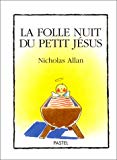 La folle nuit du petit Jésus Nicholas Allan ; [trad. par Claude Lager]