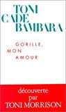Gorille, mon amour Toni Cade Bambara ; trad. de l'anglais par Anne Wicke ; avant-propos par Anne Wicke