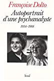 Autoportrait d'une psychanalyste, 1934-1988 Françoise Dolto ; texte mis au point par Alain et Colette Manier