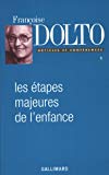 Les étapes majeures de l'enfance Françoise Dolto ; textes recueillis et annotés par Claude Halmos ; présentés par Catherine Dolto-Tolitch